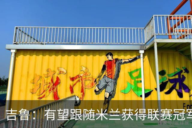吉鲁：有望跟随米兰获得联赛冠军 永远保持渴望